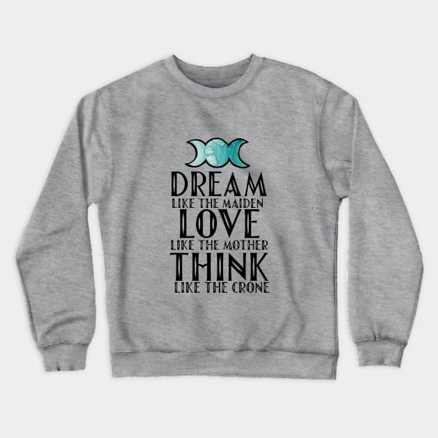 Dream like the maiden love like the mother think like the crone Crewneck Sweatshirt by bubbsnugg